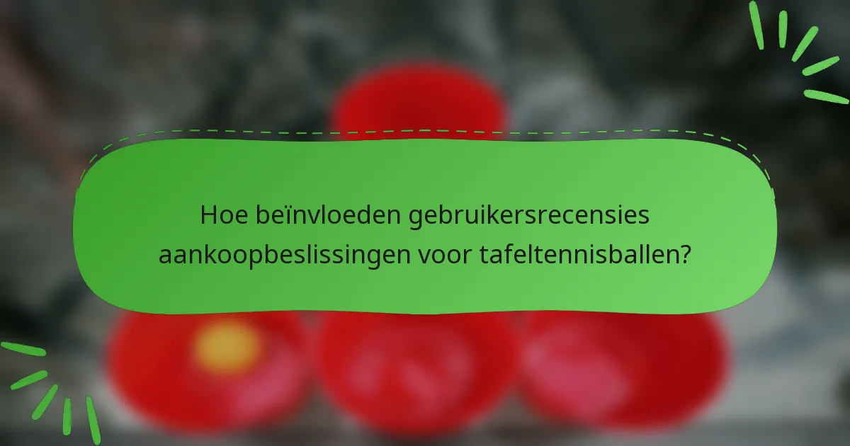 Hoe beïnvloeden gebruikersrecensies aankoopbeslissingen voor tafeltennisballen?