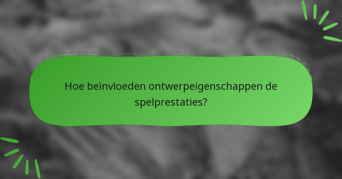 Hoe beïnvloeden ontwerpeigenschappen de spelprestaties?
