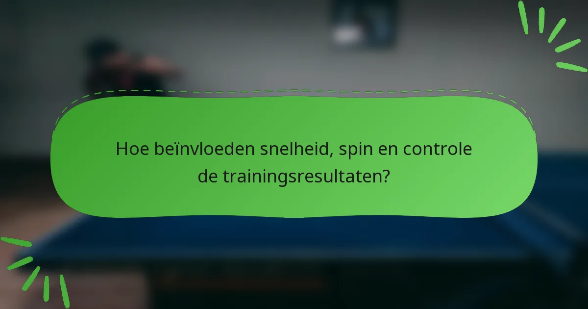 Hoe beïnvloeden snelheid, spin en controle de trainingsresultaten?