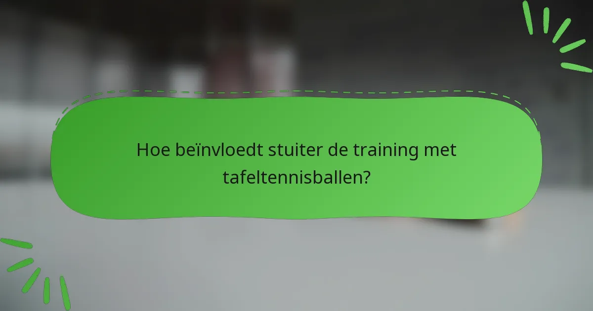 Hoe beïnvloedt stuiter de training met tafeltennisballen?
