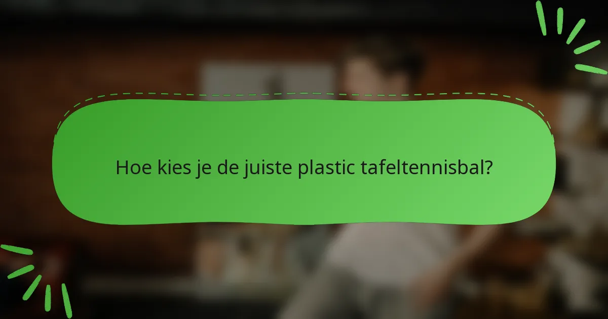 Hoe kies je de juiste plastic tafeltennisbal?