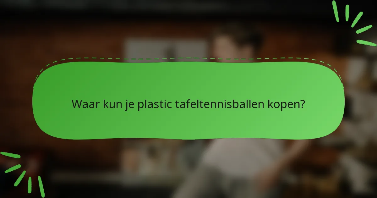 Waar kun je plastic tafeltennisballen kopen?