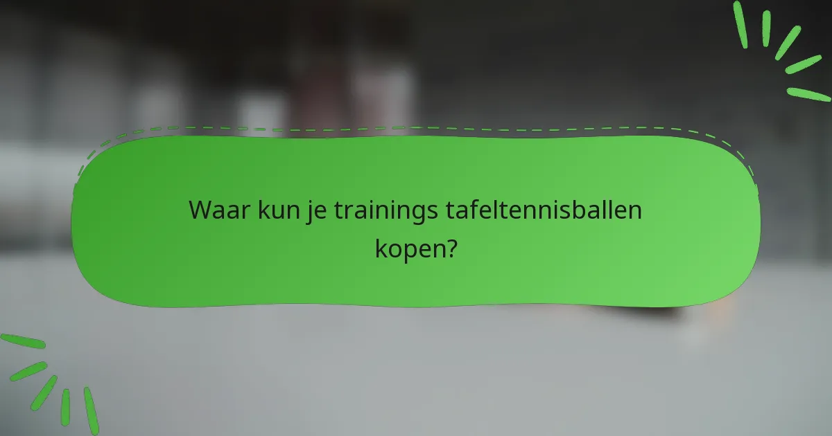 Waar kun je trainings tafeltennisballen kopen?