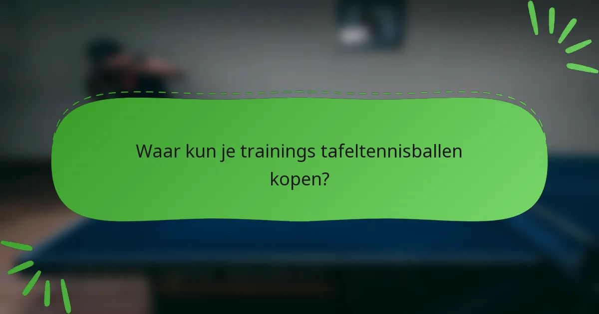 Waar kun je trainings tafeltennisballen kopen?