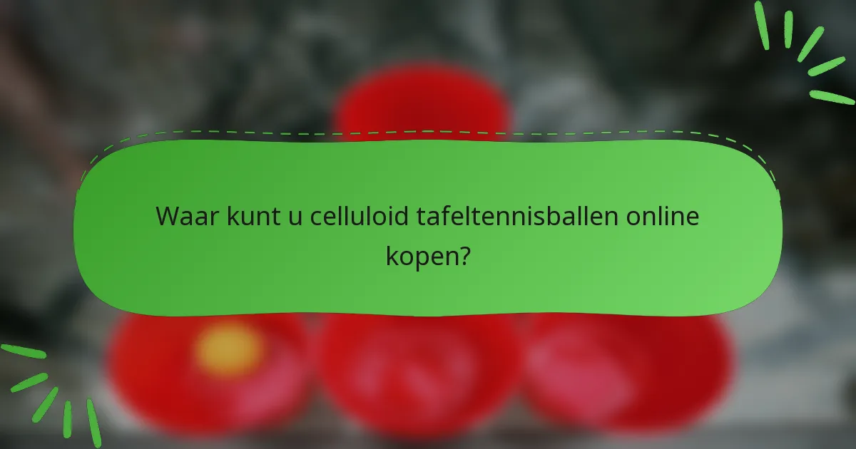 Waar kunt u celluloid tafeltennisballen online kopen?