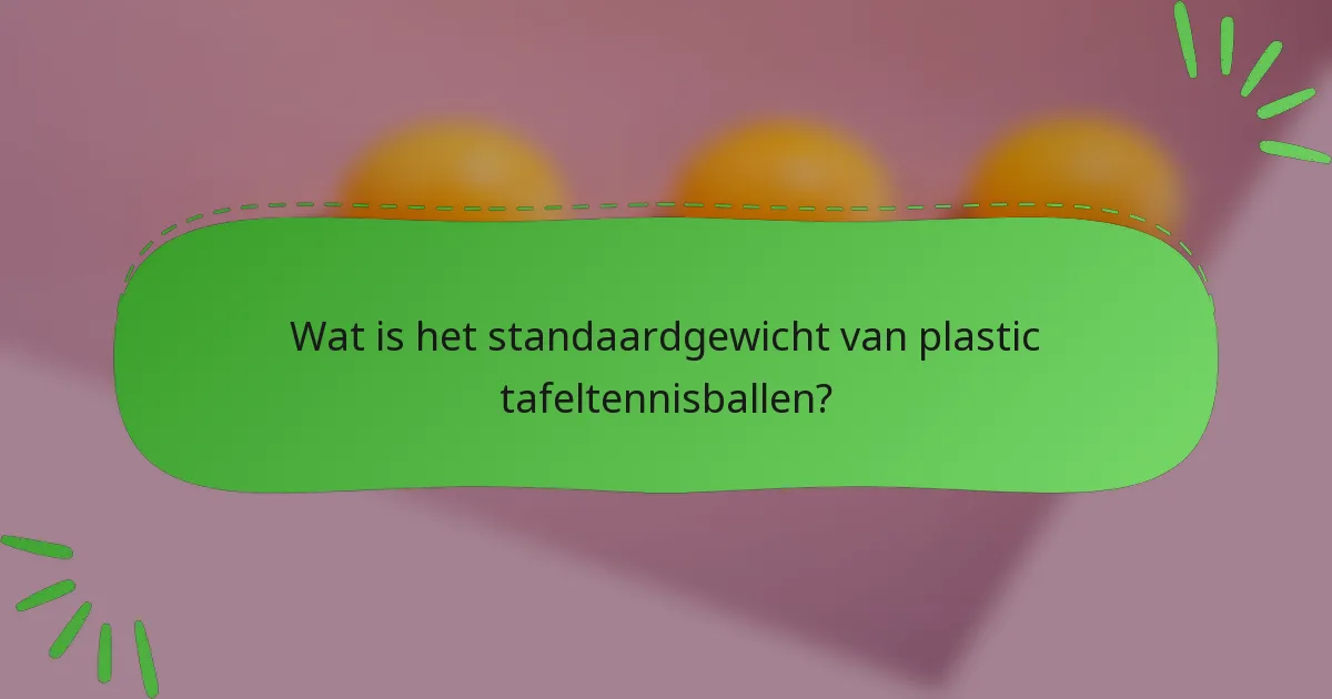 Wat is het standaardgewicht van plastic tafeltennisballen?