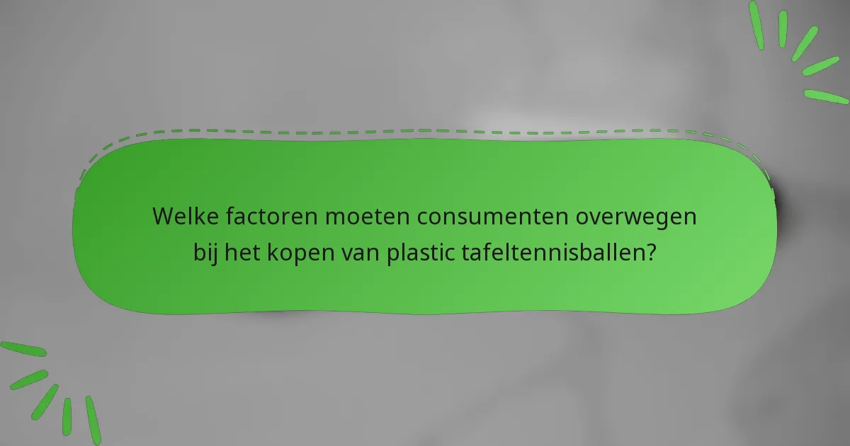 Welke factoren moeten consumenten overwegen bij het kopen van plastic tafeltennisballen?