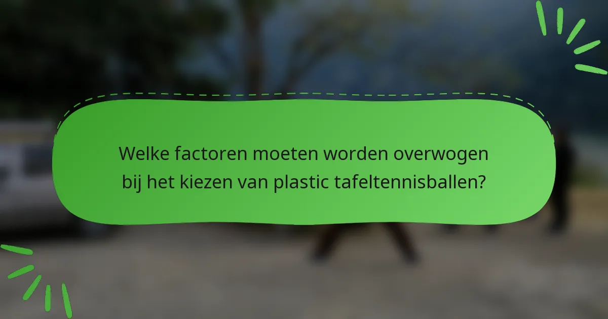 Welke factoren moeten worden overwogen bij het kiezen van plastic tafeltennisballen?