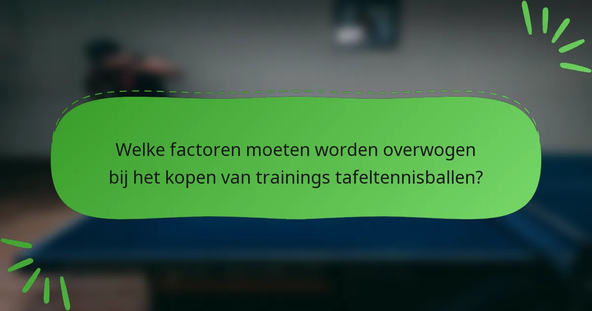 Welke factoren moeten worden overwogen bij het kopen van trainings tafeltennisballen?