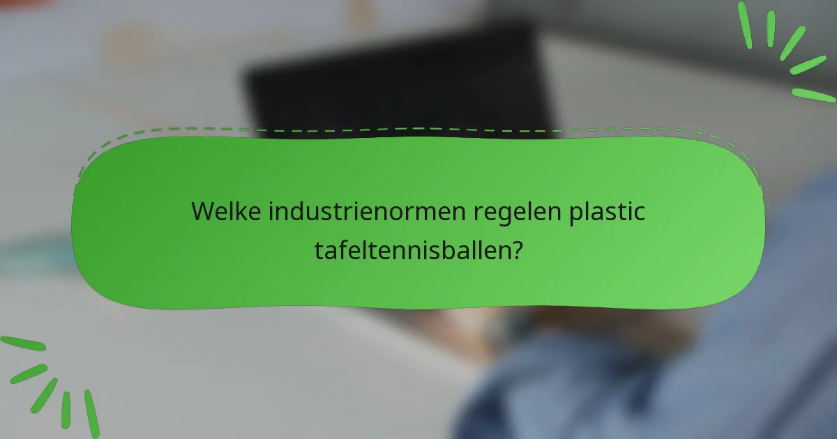 Welke industrienormen regelen plastic tafeltennisballen?