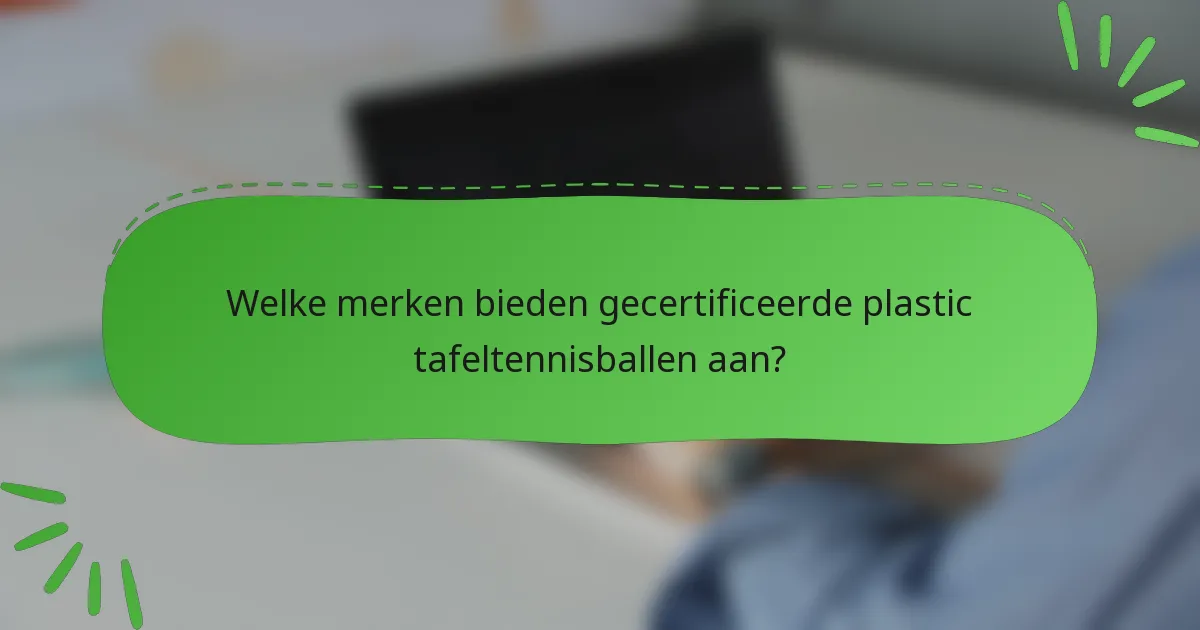 Welke merken bieden gecertificeerde plastic tafeltennisballen aan?