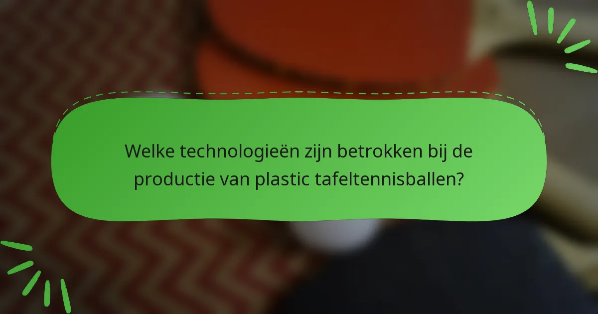 Welke technologieën zijn betrokken bij de productie van plastic tafeltennisballen?