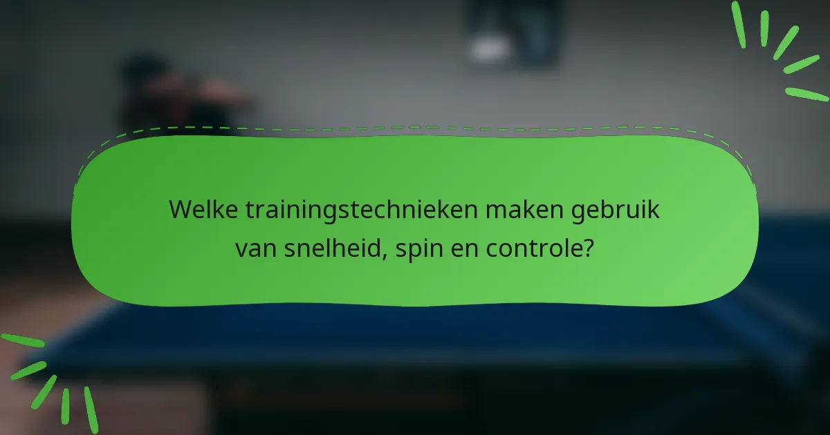 Welke trainingstechnieken maken gebruik van snelheid, spin en controle?